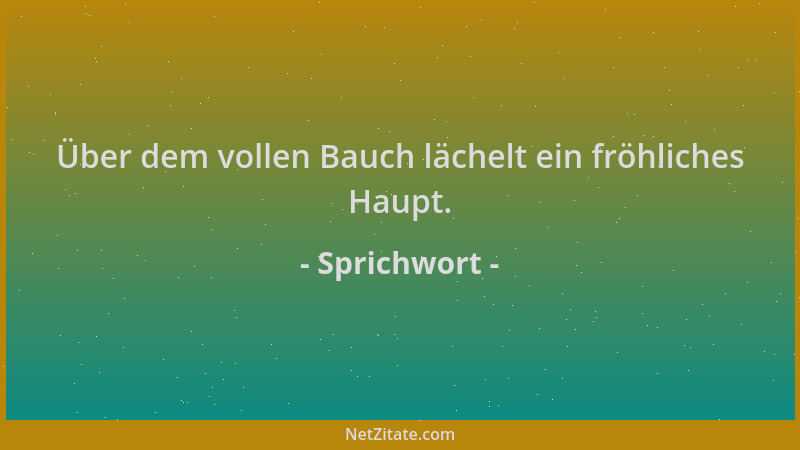 Sprichwort - Über dem vollen Bauch lächelt ein fröhliches Haupt....