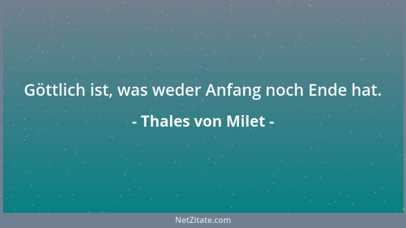 Thales von Milet - Göttlich ist, was weder Anfang noch Ende hat....