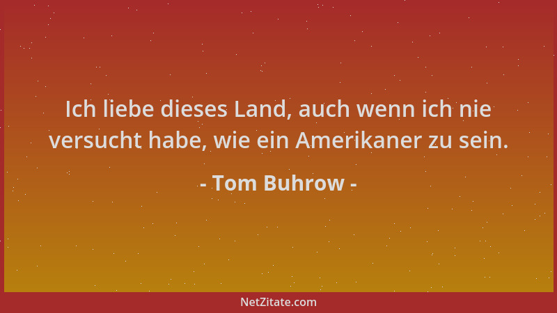 Tom Buhrow - Ich liebe dieses Land, auch wenn ich nie versucht habe, wie ein Amerikaner zu sein....
