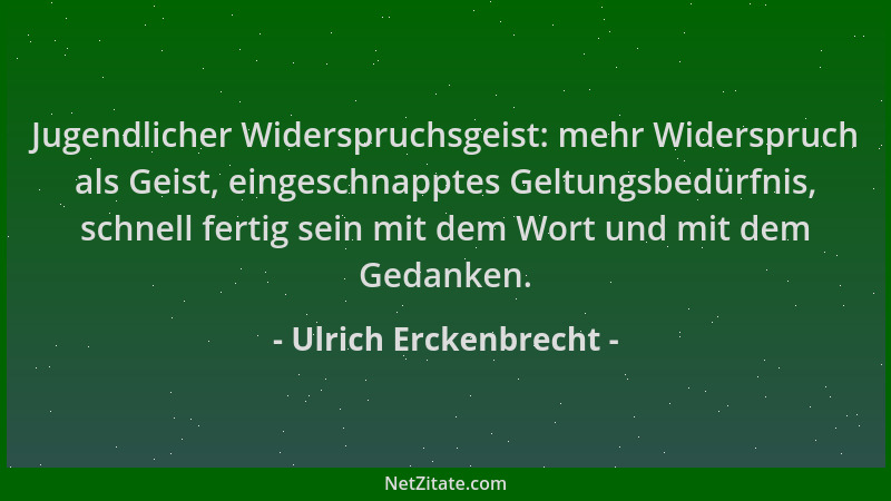 Ulrich Erckenbrecht - Jugendlicher Widerspruchsgeist: mehr Widerspruch als Geist, eingeschnapptes Geltungsbedürfnis, schnel...