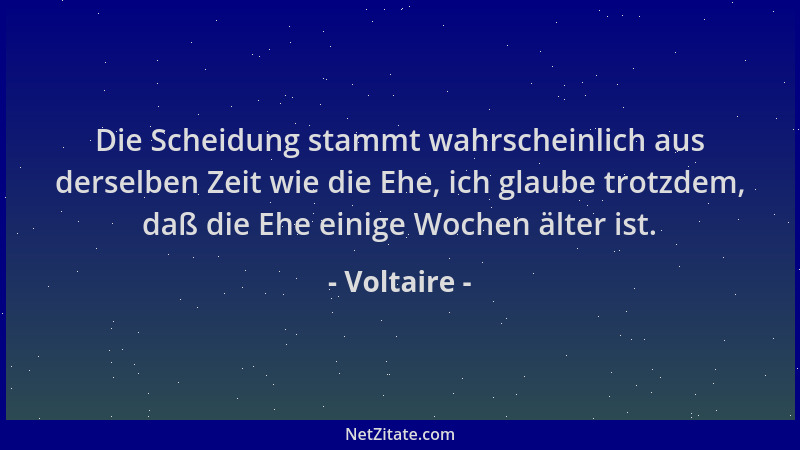 Voltaire - Die Scheidung stammt wahrscheinlich aus derselben Zeit wie die Ehe, ich glaube trotzdem, daß die Ehe einige Woch...