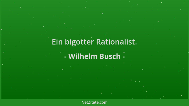 Wilhelm Busch - Ein bigotter Rationalist....