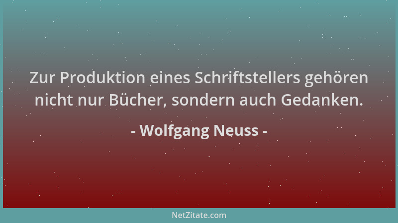 Wolfgang Neuss - Zur Produktion eines Schriftstellers gehören nicht nur Bücher, sondern auch Gedanken....