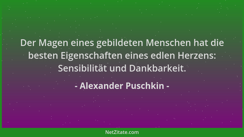 Alexander Puschkin - Der Magen eines gebildeten Menschen hat die besten Eigenschaften eines edlen Herzens: Sensibilität und...