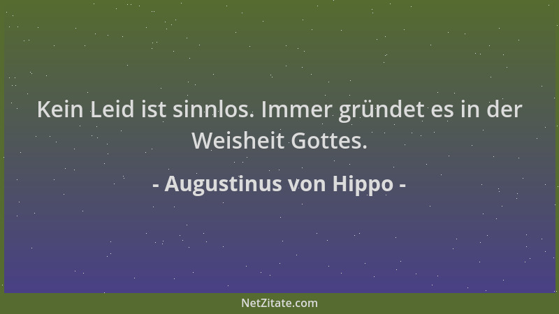 Augustinus von Hippo - Kein Leid ist sinnlos. Immer gründet es in der Weisheit Gottes....
