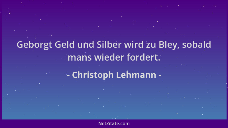 Christoph Lehmann - Geborgt Geld und Silber wird zu Bley, sobald mans wieder fordert....