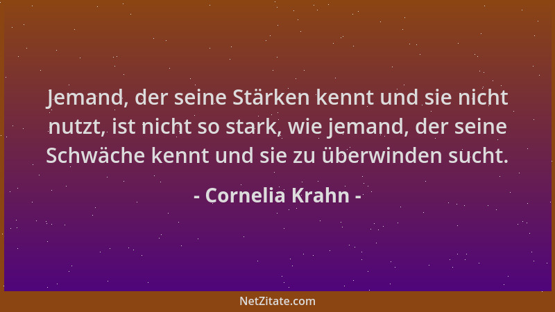 Cornelia Krahn - Jemand, der seine Stärken kennt und sie nicht nutzt, ist nicht so stark, wie jemand, der seine Schwäche ke...