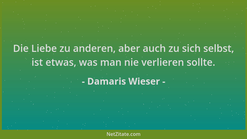 Damaris Wieser - Die Liebe zu anderen, aber auch zu sich selbst, ist etwas, was man nie verlieren sollte....