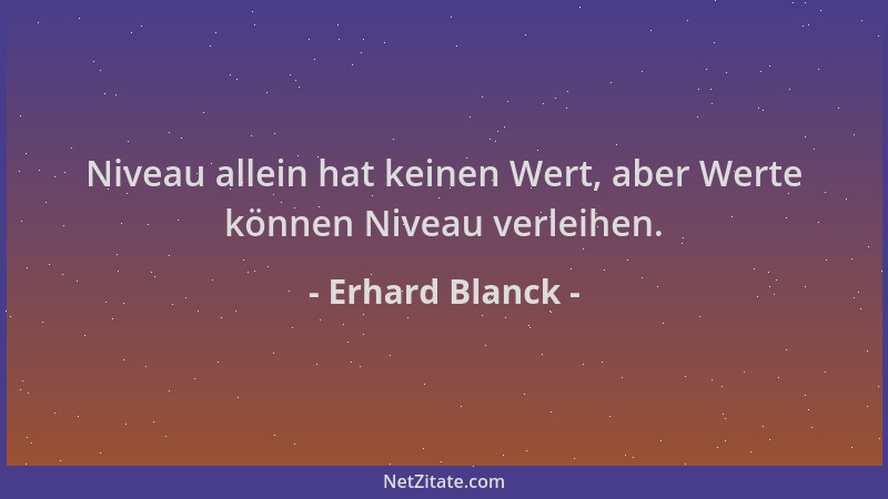 Erhard Blanck - Niveau allein hat keinen Wert, aber Werte können Niveau verleihen....