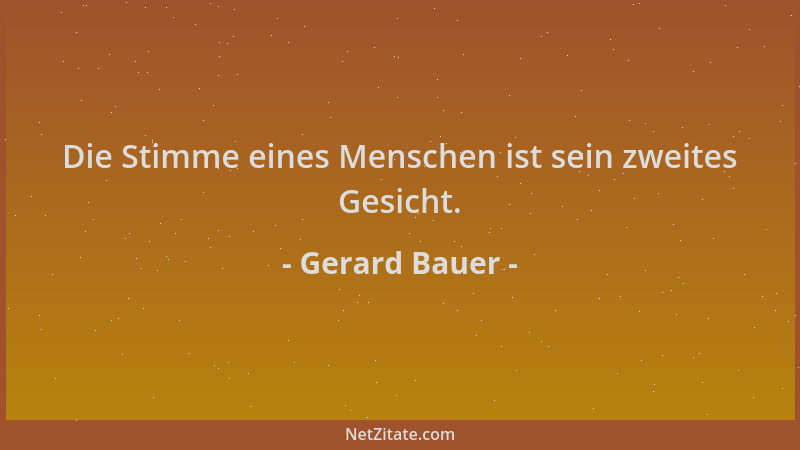Gerard Bauer - Die Stimme eines Menschen ist sein zweites Gesicht....