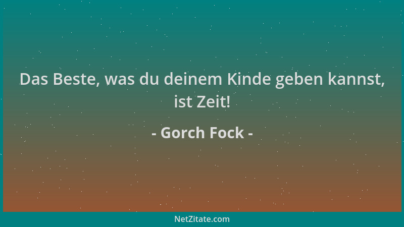 Gorch Fock - Das Beste, was du deinem Kinde geben kannst, ist Zeit!...