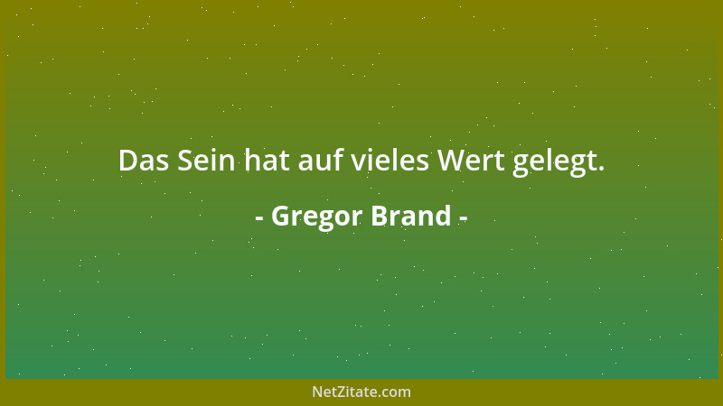 Gregor Brand - Das Sein hat auf vieles Wert gelegt....
