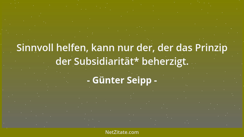 Günter Seipp - Sinnvoll helfen, kann nur der, der das Prinzip der Subsidiarität* beherzigt....