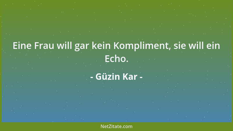 Güzin Kar - Eine Frau will gar kein Kompliment, sie will ein Echo....