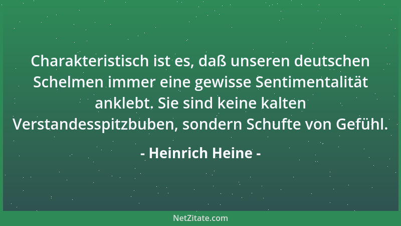 Heinrich Heine - Charakteristisch ist es, daß unseren deutschen Schelmen immer eine gewisse Sentimentalität anklebt. Sie si...