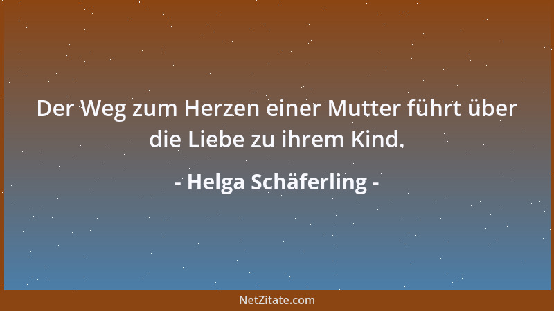 Helga Schäferling - Der Weg zum Herzen einer Mutter führt über die Liebe zu ihrem Kind....