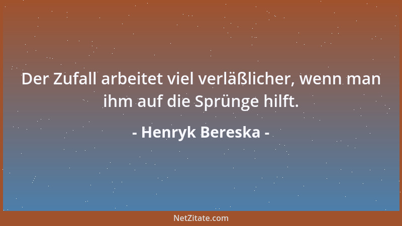 Henryk Bereska - Der Zufall arbeitet viel verläßlicher, wenn man ihm auf die Sprünge hilft....