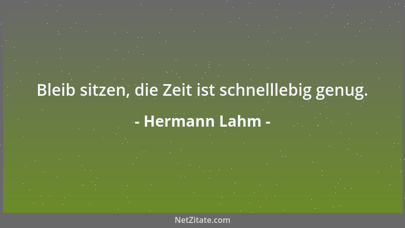 Hermann Lahm - Bleib sitzen, die Zeit ist schnelllebig genug....