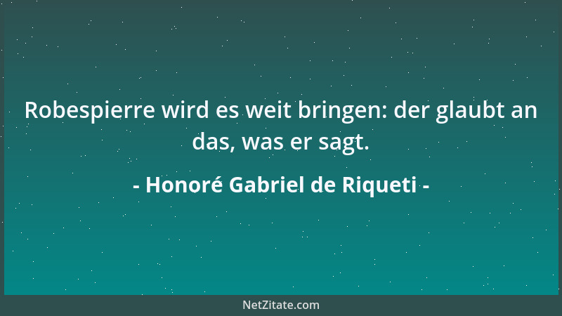 Honoré Gabriel de Riqueti - Robespierre wird es weit bringen: der glaubt an das, was er sagt....