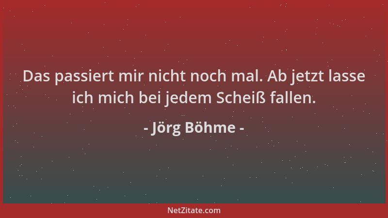 Jörg Böhme - Das passiert mir nicht noch mal. Ab jetzt lasse ich mich bei jedem Scheiß fallen....