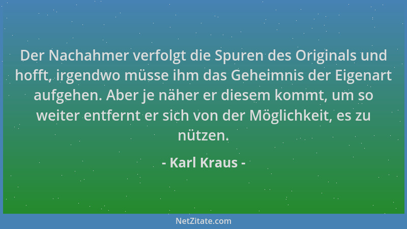 Karl Kraus - Der Nachahmer verfolgt die Spuren des Originals und hofft, irgendwo müsse ihm das Geheimnis der Eigenart aufge...