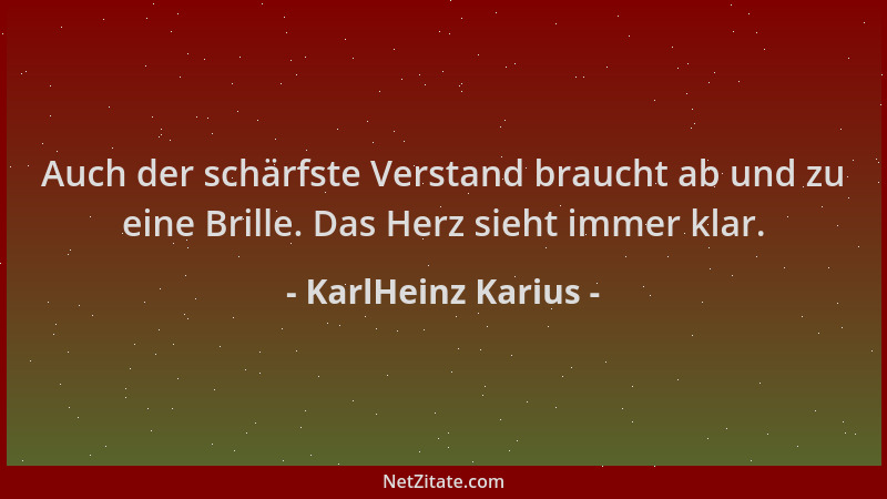 KarlHeinz Karius - Auch der schärfste Verstand braucht ab und zu eine Brille. Das Herz sieht immer klar....