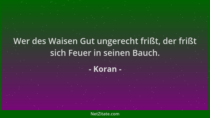 Koran - Wer des Waisen Gut ungerecht frißt, der frißt sich Feuer in seinen Bauch....