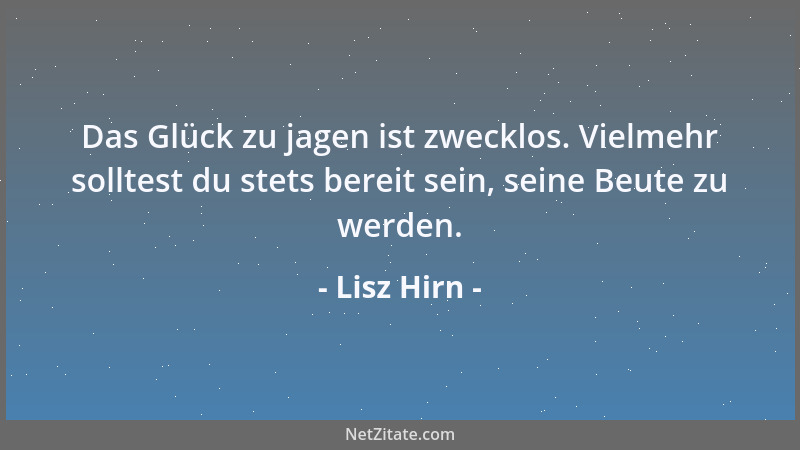 Lisz Hirn - Das Glück zu jagen ist zwecklos. Vielmehr solltest du stets bereit sein, seine Beute zu werden....
