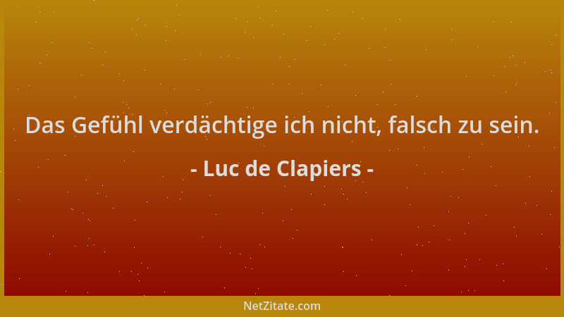Luc de Clapiers - Das Gefühl verdächtige ich nicht, falsch zu sein....