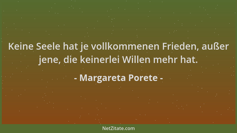 Margareta Porete - Keine Seele hat je vollkommenen Frieden, außer jene, die keinerlei Willen mehr hat....