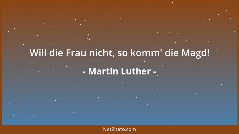 Martin Luther - Will die Frau nicht, so komm ' die Magd!...