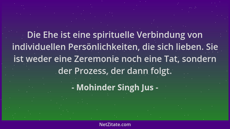 Mohinder Singh Jus - Die Ehe ist eine spirituelle Verbindung von individuellen Persönlichkeiten, die sich lieben. Sie ist w...