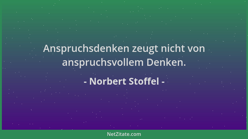 Norbert Stoffel - Anspruchsdenken zeugt nicht von anspruchsvollem Denken....