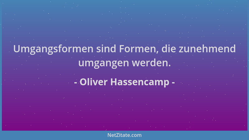 Oliver Hassencamp - Umgangsformen sind Formen, die zunehmend umgangen werden....