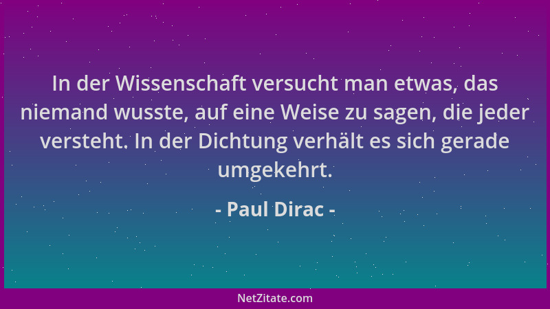 Paul Dirac - In der Wissenschaft versucht man etwas, das niemand wusste, auf eine Weise zu sagen, die jeder versteht. In de...