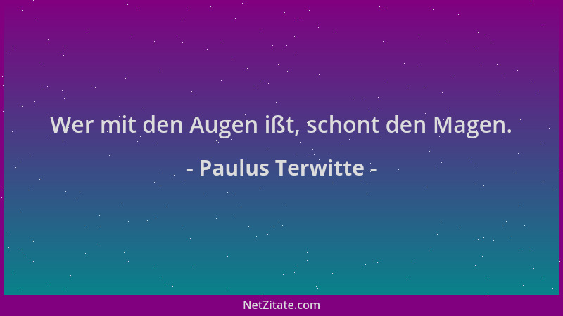 Paulus Terwitte - Wer mit den Augen ißt, schont den Magen....