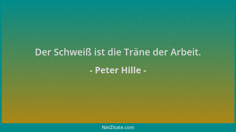 Peter Hille - Der Schweiß ist die Träne der Arbeit....