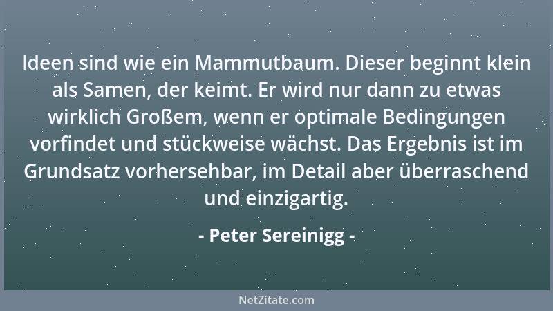 Peter Sereinigg - Ideen sind wie ein Mammutbaum. Dieser beginnt klein als Samen, der keimt. Er wird nur dann zu etwas wirkl...