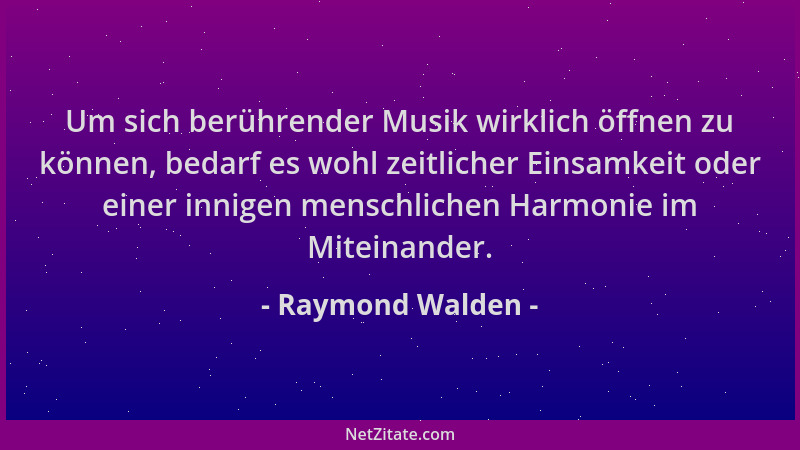 Raymond Walden - Um sich berührender Musik wirklich öffnen zu können, bedarf es wohl zeitlicher Einsamkeit oder einer innig...