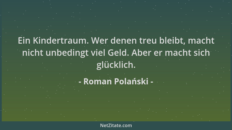 Roman Polański - Ein Kindertraum. Wer denen treu bleibt, macht nicht unbedingt viel Geld. Aber er macht sich glücklich....