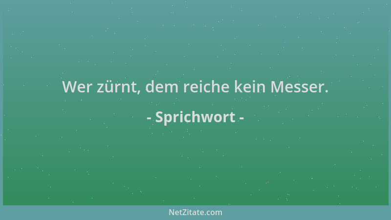 Sprichwort - Wer zürnt, dem reiche kein Messer....