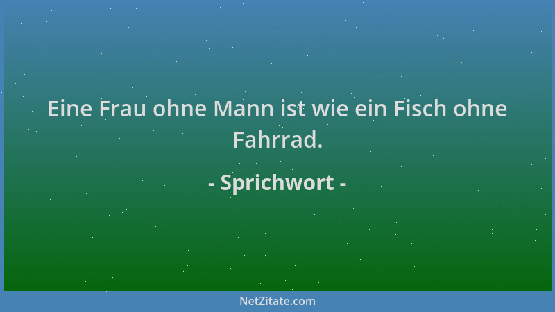 Sprichwort - Eine Frau ohne Mann ist wie ein Fisch ohne Fahrrad....