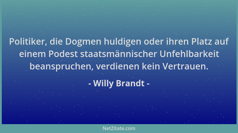 Willy Brandt - Politiker, die Dogmen huldigen oder ihren Platz auf einem Podest staatsmännischer Unfehlbarkeit beanspruchen...