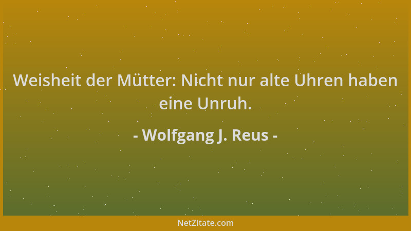 Wolfgang J. Reus - Weisheit der Mütter: Nicht nur alte Uhren haben eine Unruh....