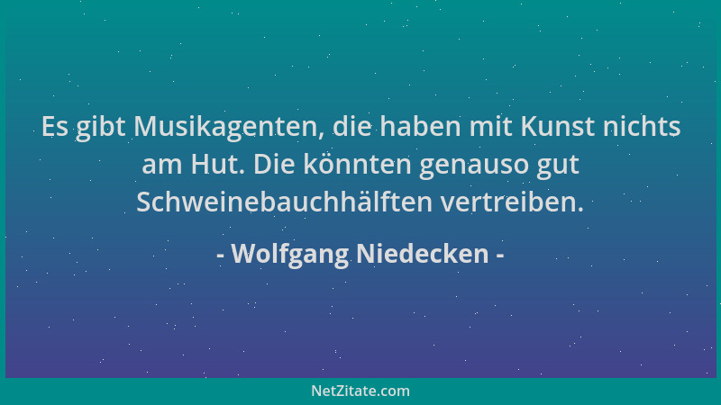 Wolfgang Niedecken - Es gibt Musikagenten, die haben mit Kunst nichts am Hut. Die könnten genauso gut Schweinebauchhälften...