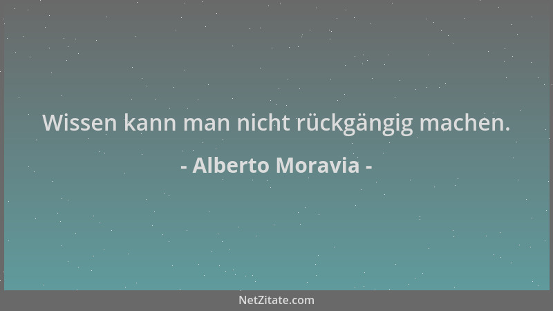 Alberto Moravia - Wissen kann man nicht rückgängig machen....
