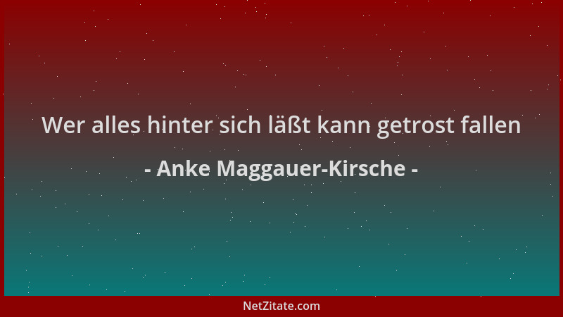 Anke Maggauer-Kirsche - Wer alles hinter sich läßt kann getrost fallen...