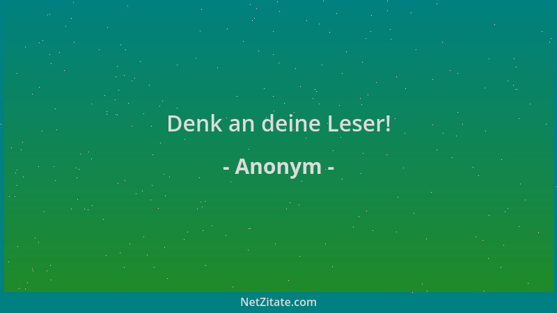 Anonym - Denk an deine Leser!...