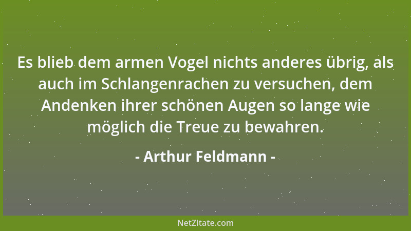 Arthur Feldmann - Es blieb dem armen Vogel nichts anderes übrig, als auch im Schlangenrachen zu versuchen, dem Andenken ihr...