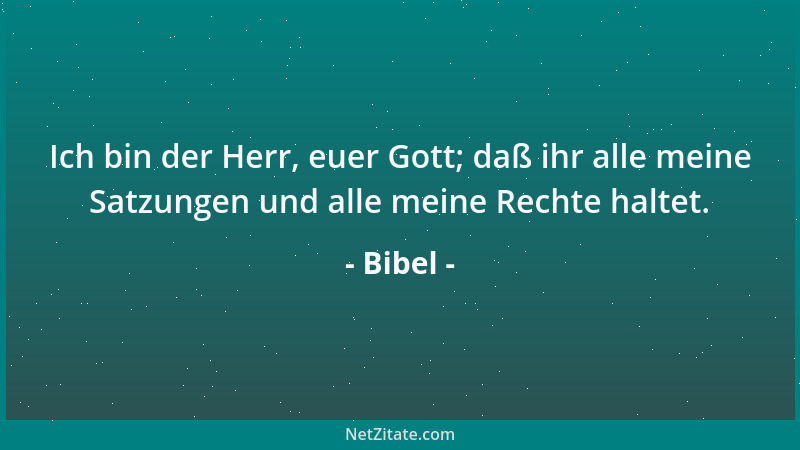 Bibel - Ich bin der Herr, euer Gott; daß ihr alle meine Satzungen und alle meine Rechte haltet....